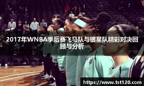 2017年WNBA季后赛飞马队与银星队精彩对决回顾与分析